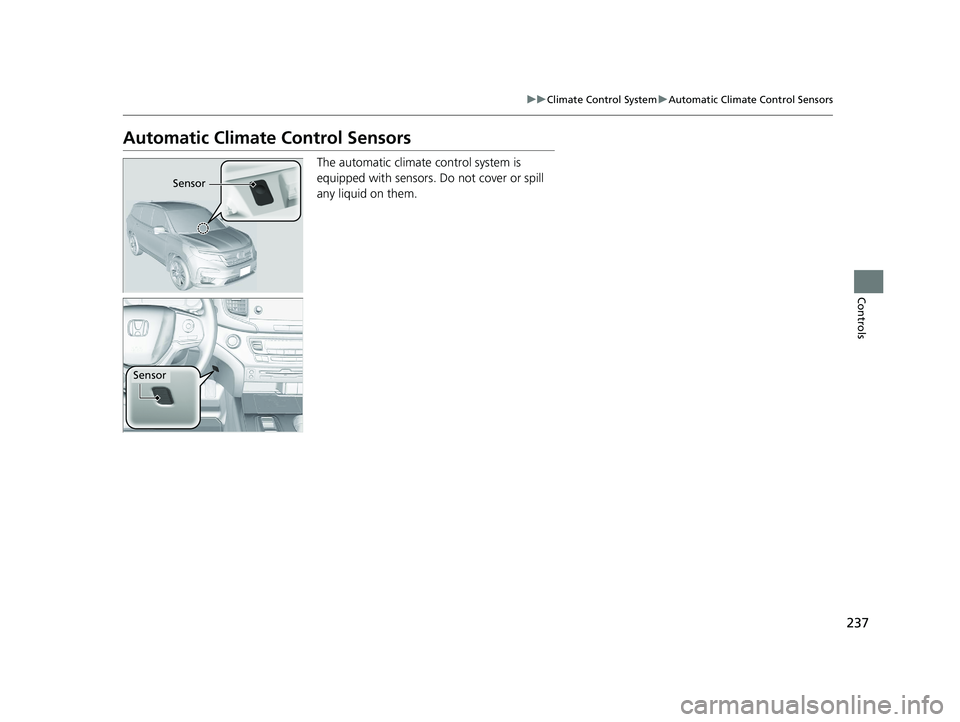 HONDA PILOT 2022 Owners Guide 237
uuClimate Control System uAutomatic Climate Control Sensors
Controls
Automatic Climate Control Sensors
The automatic climate control system is
equipped with sensors. Do not cover or spill
any l HONDA PILOT 2022 Owners Guide 237
uuClimate Control System uAutomatic Climate Control Sensors
Controls
Automatic Climate Control Sensors
The automatic climate control system is
equipped with sensors. Do not cover or spill
any l