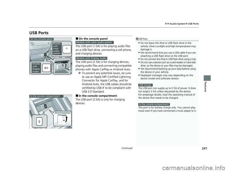 HONDA PILOT 2022 Owners Manual 241
uuAudio System uUSB Ports
Continued
Features
USB Ports
■On the console panel
The USB port (1.0A) is for playing audio files
on a USB flash drive, connecting a cell phone,
and charging devices. HONDA PILOT 2022 Owners Manual 241
uuAudio System uUSB Ports
Continued
Features
USB Ports
■On the console panel
The USB port (1.0A) is for playing audio files
on a USB flash drive, connecting a cell phone,
and charging devices.
