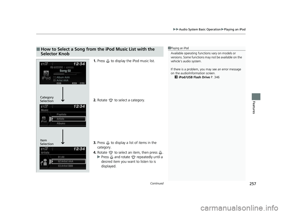 HONDA PILOT 2022  Owners Manual Continued257
uuAudio System Basic Operation uPlaying an iPod
Features
1. Press   to display  the iPod music list.
2. Rotate   to select a category.
3. Press   to display a list of items in the 
catego
