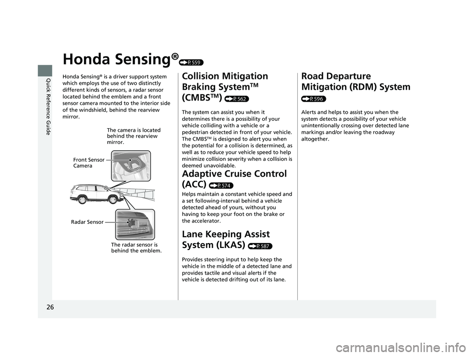 HONDA PILOT 2022 Owners Manual 26
Quick Reference Guide
Honda Sensing®(P559)
Honda Sensing ® is a driver support system
which employs the use of two distinctly
different kinds of sensors, a radar sensor
located behind the embl HONDA PILOT 2022 Owners Manual 26
Quick Reference Guide
Honda Sensing®(P559)
Honda Sensing ® is a driver support system
which employs the use of two distinctly
different kinds of sensors, a radar sensor
located behind the embl