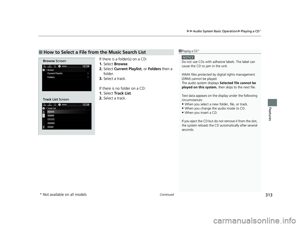 HONDA PILOT 2022  Owners Manual Continued313
uuAudio System Basic Operation uPlaying a CD*
Features
If there is a folder(s) on a CD:
1. Select  Browse .
2. Select  Current Playlist , or Folders  then a 
folder.
3. Select a track.
If