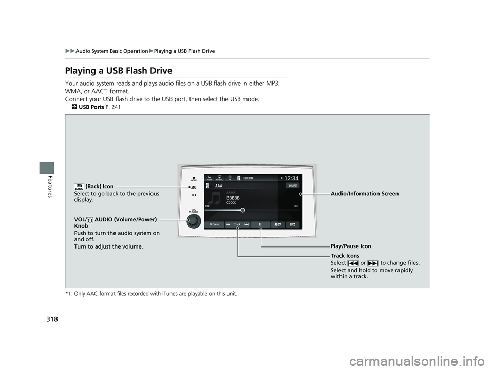 HONDA PILOT 2022  Owners Manual 318
uuAudio System Basic Operation uPlaying a USB Flash Drive
Features
Playing a USB Flash Drive
Your audio system reads and plays audio f iles on a USB flash drive in either MP3, 
WMA, or AAC*1 forma