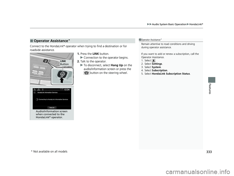 HONDA PILOT 2022  Owners Manual 333
uuAudio System Basic Operation uHondaLink ®
Features
Connect to the HondaLink ® operator when trying to find a destination or for 
roadside assistance. 1.Press the  LINK button.
u Connection to 