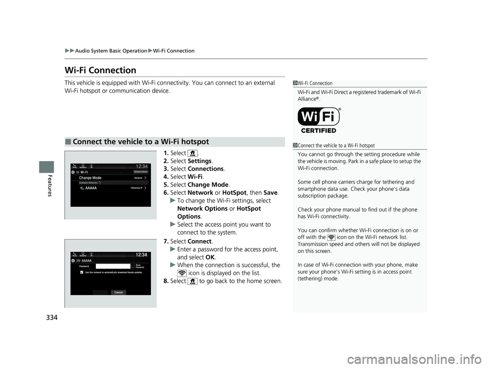 HONDA PILOT 2022  Owners Manual 334
uuAudio System Basic Operation uWi-Fi Connection
Features
Wi-Fi Connection
This vehicle is equipped with Wi-Fi conn ectivity. You can connect to an external 
Wi-Fi hotspot or communication device.