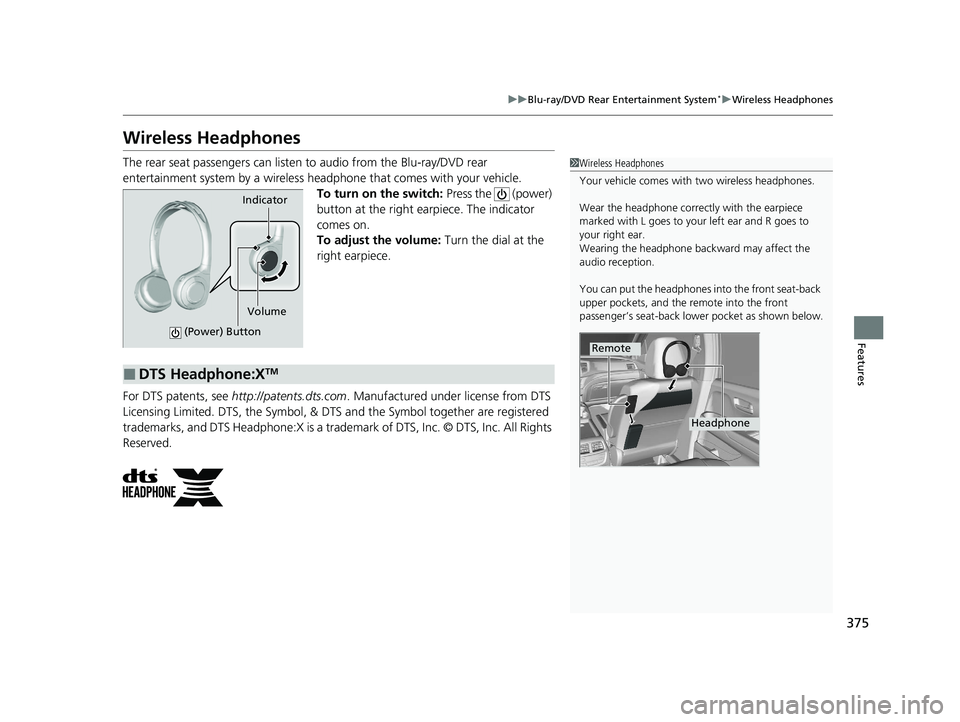 HONDA PILOT 2022 Owners Manual 375
uuBlu-ray/DVD Rear Entertainment System*uWireless Headphones
Features
Wireless Headphones
The rear seat passengers can listen to audio from the Blu-ray/DVD rear
entertainment system by a wireles HONDA PILOT 2022 Owners Manual 375
uuBlu-ray/DVD Rear Entertainment System*uWireless Headphones
Features
Wireless Headphones
The rear seat passengers can listen to audio from the Blu-ray/DVD rear
entertainment system by a wireles