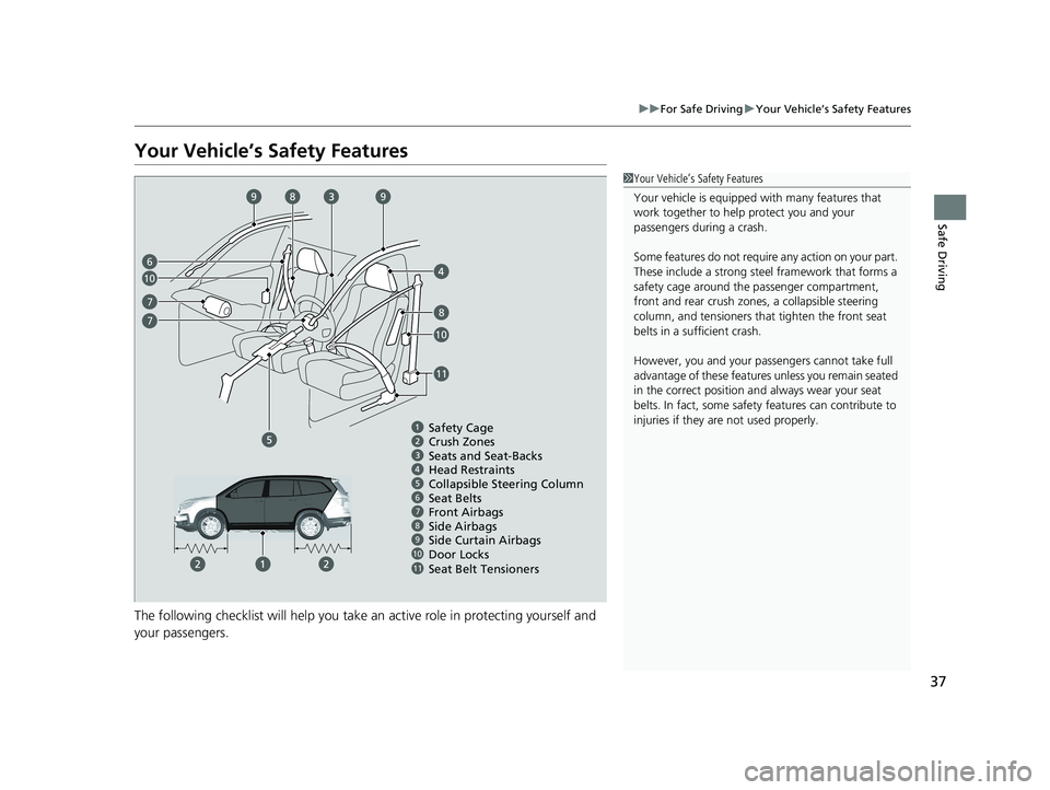 HONDA PILOT 2022 Owners Guide 37
uuFor Safe Driving uYour Vehicle’s Safety Features
Safe Driving
Your Vehicle’s Safety Features
The following checklist will help you take an active role in protecting yourself and
your passeng HONDA PILOT 2022 Owners Guide 37
uuFor Safe Driving uYour Vehicle’s Safety Features
Safe Driving
Your Vehicle’s Safety Features
The following checklist will help you take an active role in protecting yourself and
your passeng