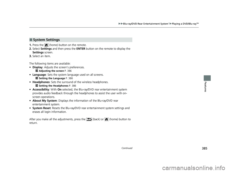 HONDA PILOT 2022 Owners Manual 385
uuBlu-ray/DVD Rear Entertainment System*uPlaying a DVD/Blu-rayTM
Continued
Features
1. Press the (home) button on the remote.
2. Select Settings and then press the ENTER button on the remote HONDA PILOT 2022 Owners Manual 385
uuBlu-ray/DVD Rear Entertainment System*uPlaying a DVD/Blu-rayTM
Continued
Features
1. Press the (home) button on the remote.
2. Select Settings and then press the ENTER button on the remote