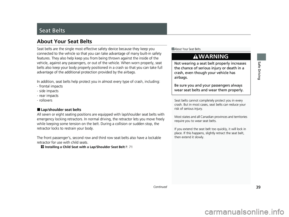 HONDA PILOT 2022 Service Manual 39Continued
Safe Driving
Seat Belts
About Your Seat Belts
Seat belts are the single most effective safety device because they keep you
connected to the vehicle so that you can take advantage of many HONDA PILOT 2022 Service Manual 39Continued
Safe Driving
Seat Belts
About Your Seat Belts
Seat belts are the single most effective safety device because they keep you
connected to the vehicle so that you can take advantage of many