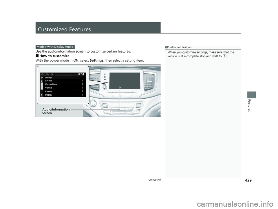 HONDA PILOT 2022  Owners Manual 429Continued
Features
Customized Features
Use the audio/information screen to customize certain features.
■How to customize
With the power mode in ON, select  Settings, then select a setting item.
1