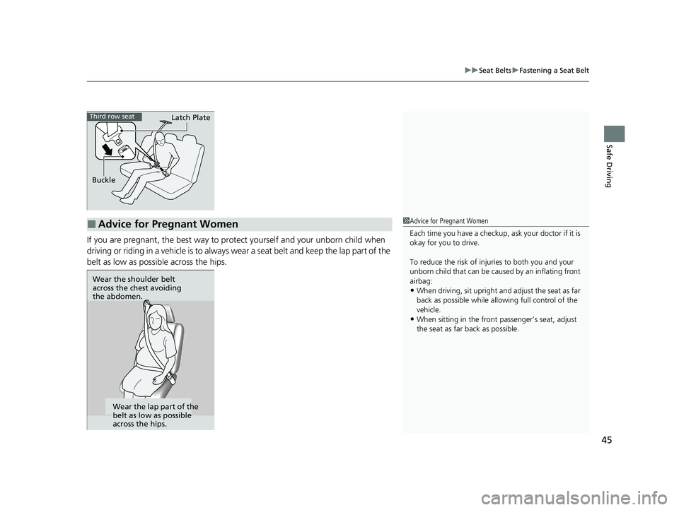 HONDA PILOT 2022 Service Manual 45
uuSeat Belts uFastening a Seat Belt
Safe Driving
If you are pregnant, the best way to prot ect yourself and your unborn child when
driving or riding in a vehicle is to always wear a seat belt and HONDA PILOT 2022 Service Manual 45
uuSeat Belts uFastening a Seat Belt
Safe Driving
If you are pregnant, the best way to prot ect yourself and your unborn child when
driving or riding in a vehicle is to always wear a seat belt and