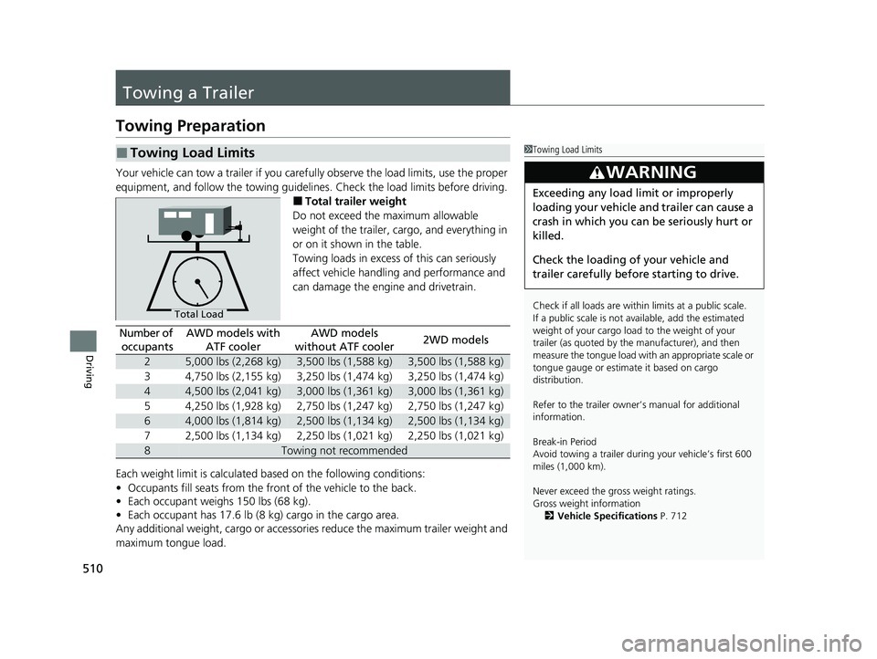 HONDA PILOT 2022 Repair Manual 510
Driving
Towing a Trailer
Towing Preparation
Your vehicle can tow a trailer if you carefully observe the load limits, use the proper
equipment, and follow the towing guidelin es. Check the load li HONDA PILOT 2022 Repair Manual 510
Driving
Towing a Trailer
Towing Preparation
Your vehicle can tow a trailer if you carefully observe the load limits, use the proper
equipment, and follow the towing guidelin es. Check the load li