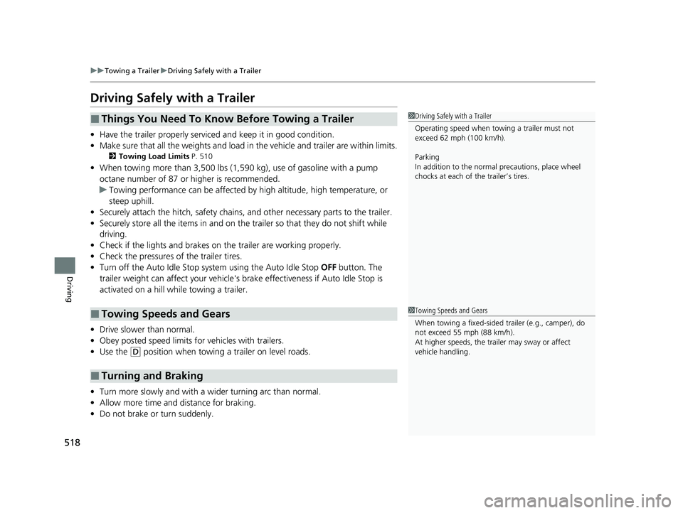 HONDA PILOT 2022 Owners Manual 518
uuTowing a Trailer uDriving Safely with a Trailer
Driving
Driving Safely with a Trailer
• Have the trailer properly serviced and keep it in good condition.
• Make sure that all the weights and HONDA PILOT 2022 Owners Manual 518
uuTowing a Trailer uDriving Safely with a Trailer
Driving
Driving Safely with a Trailer
• Have the trailer properly serviced and keep it in good condition.
• Make sure that all the weights and