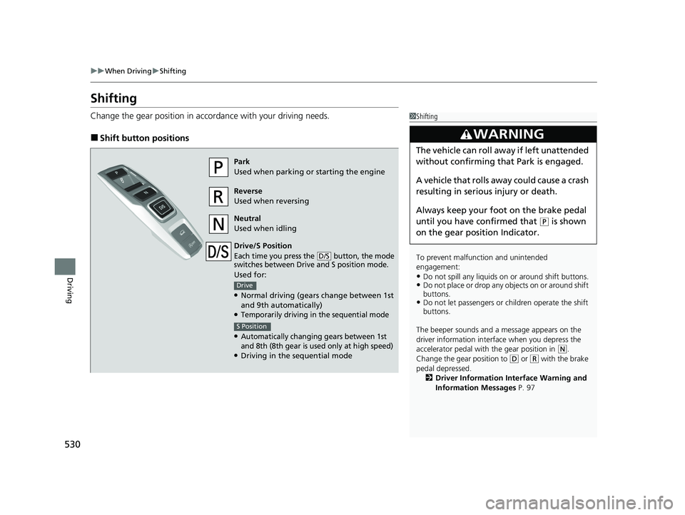 HONDA PILOT 2022 Manual Online 530
uuWhen Driving uShifting
Driving
Shifting
Change the gear position in acco rdance with your driving needs.
■Shift button positions
1Shifting
To prevent malfunc tion and unintended
engagement:
HONDA PILOT 2022 Manual Online 530
uuWhen Driving uShifting
Driving
Shifting
Change the gear position in acco rdance with your driving needs.
■Shift button positions
1Shifting
To prevent malfunc tion and unintended
engagement: