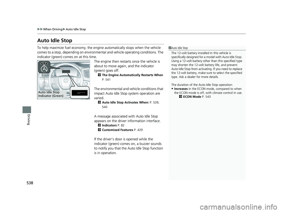 HONDA PILOT 2022 Manual Online 538
uuWhen Driving uAuto Idle Stop
Driving
Auto Idle Stop
To help maximize fuel econ omy, the engine automatica lly stops when the vehicle
comes to a stop, depending on environmen tal and vehicle ope HONDA PILOT 2022 Manual Online 538
uuWhen Driving uAuto Idle Stop
Driving
Auto Idle Stop
To help maximize fuel econ omy, the engine automatica lly stops when the vehicle
comes to a stop, depending on environmen tal and vehicle ope
