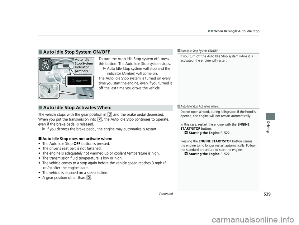 HONDA PILOT 2022 Owners Manual Continued539
uuWhen Driving uAuto Idle Stop
Driving
To turn the Auto Idle Stop system off, press
this button. The Auto Id le Stop system stops.
u Auto Idle Stop system will stop and the
indicator ( HONDA PILOT 2022 Owners Manual Continued539
uuWhen Driving uAuto Idle Stop
Driving
To turn the Auto Idle Stop system off, press
this button. The Auto Id le Stop system stops.
u Auto Idle Stop system will stop and the
indicator (