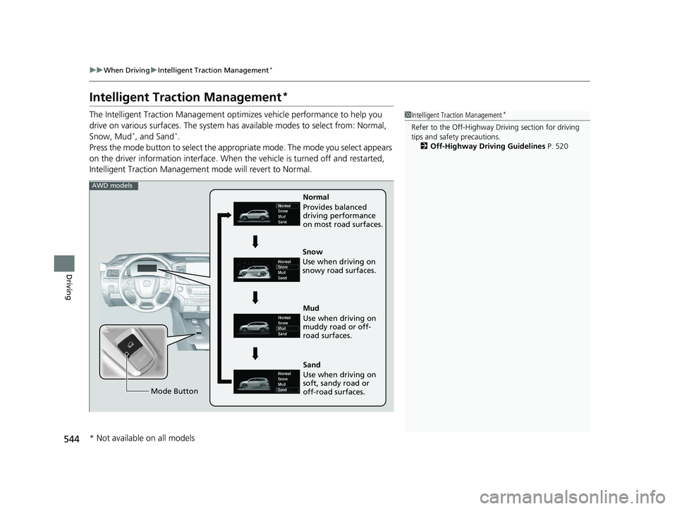 HONDA PILOT 2022 Owners Manual 544
uuWhen Driving uIntelligent Traction Management*
Driving
Intelligent Traction Management*
The Intelligent Traction Management opti mizes vehicle performance to help you
drive on various surfaces. HONDA PILOT 2022 Owners Manual 544
uuWhen Driving uIntelligent Traction Management*
Driving
Intelligent Traction Management*
The Intelligent Traction Management opti mizes vehicle performance to help you
drive on various surfaces.