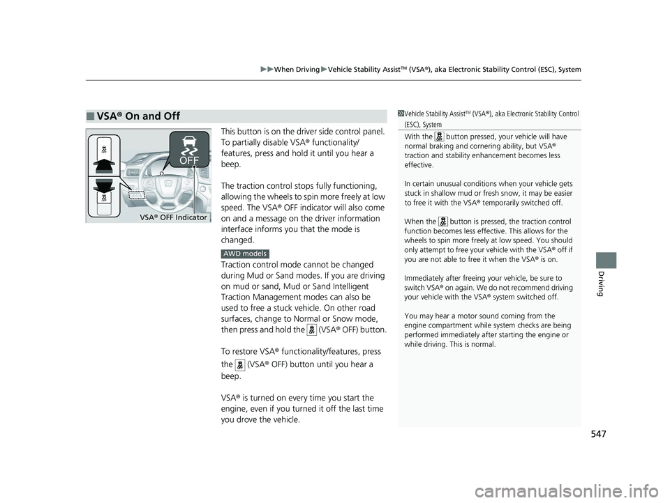 HONDA PILOT 2022 Owners Manual 547
uuWhen Driving uVehicle Stability AssistTM (VSA ®), aka Electronic Stability Control (ESC), System
Driving
This button is on the driver side control panel.
To partially disable VSA ® functional HONDA PILOT 2022 Owners Manual 547
uuWhen Driving uVehicle Stability AssistTM (VSA ®), aka Electronic Stability Control (ESC), System
Driving
This button is on the driver side control panel.
To partially disable VSA ® functional