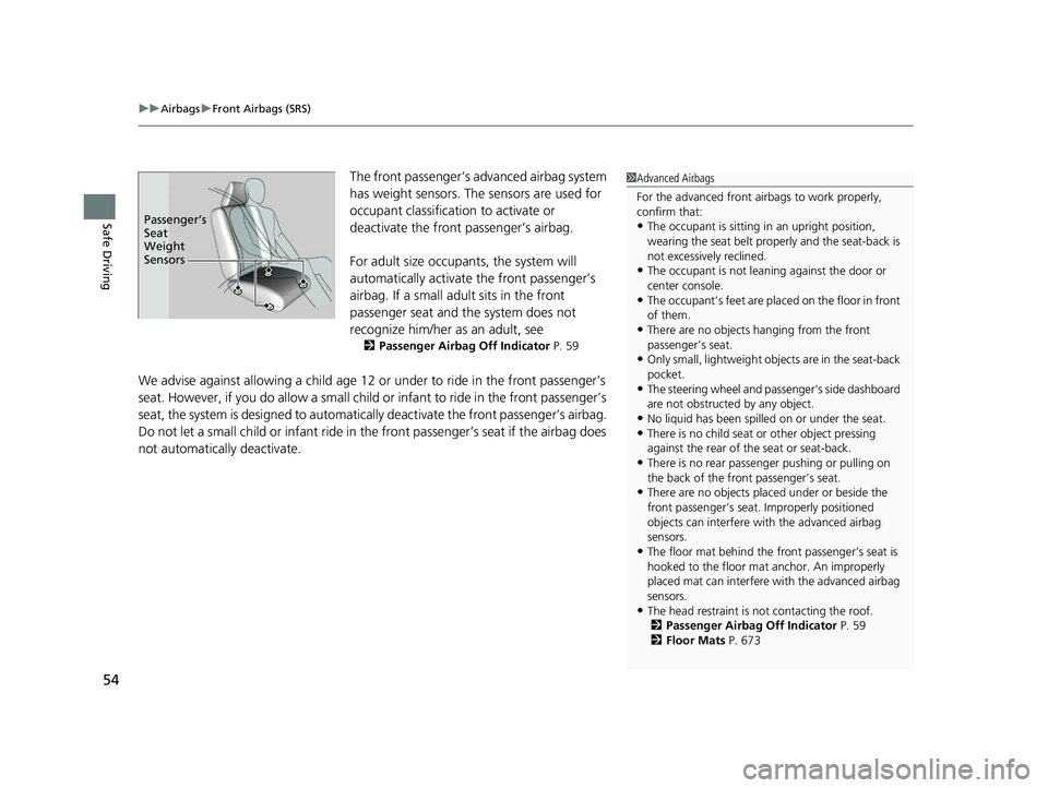 HONDA PILOT 2022 Owners Manual uuAirbags uFront Airbags (SRS)
54
Safe Driving
The front passenger’s ad vanced airbag system
has weight sensors. The sensors are used for
occupant classification to activate or
deactivate the fro HONDA PILOT 2022 Owners Manual uuAirbags uFront Airbags (SRS)
54
Safe Driving
The front passenger’s ad vanced airbag system
has weight sensors. The sensors are used for
occupant classification to activate or
deactivate the fro