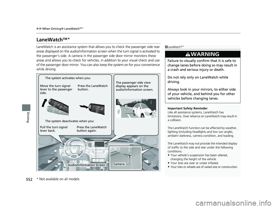 HONDA PILOT 2022 Owners Manual 552
uuWhen Driving uLaneWatchTM*
Driving
LaneWatchTM*
LaneWatch is an assistance system that allows you to check the passenger side rear
areas displayed on the audio/information screen when the turn HONDA PILOT 2022 Owners Manual 552
uuWhen Driving uLaneWatchTM*
Driving
LaneWatchTM*
LaneWatch is an assistance system that allows you to check the passenger side rear
areas displayed on the audio/information screen when the turn