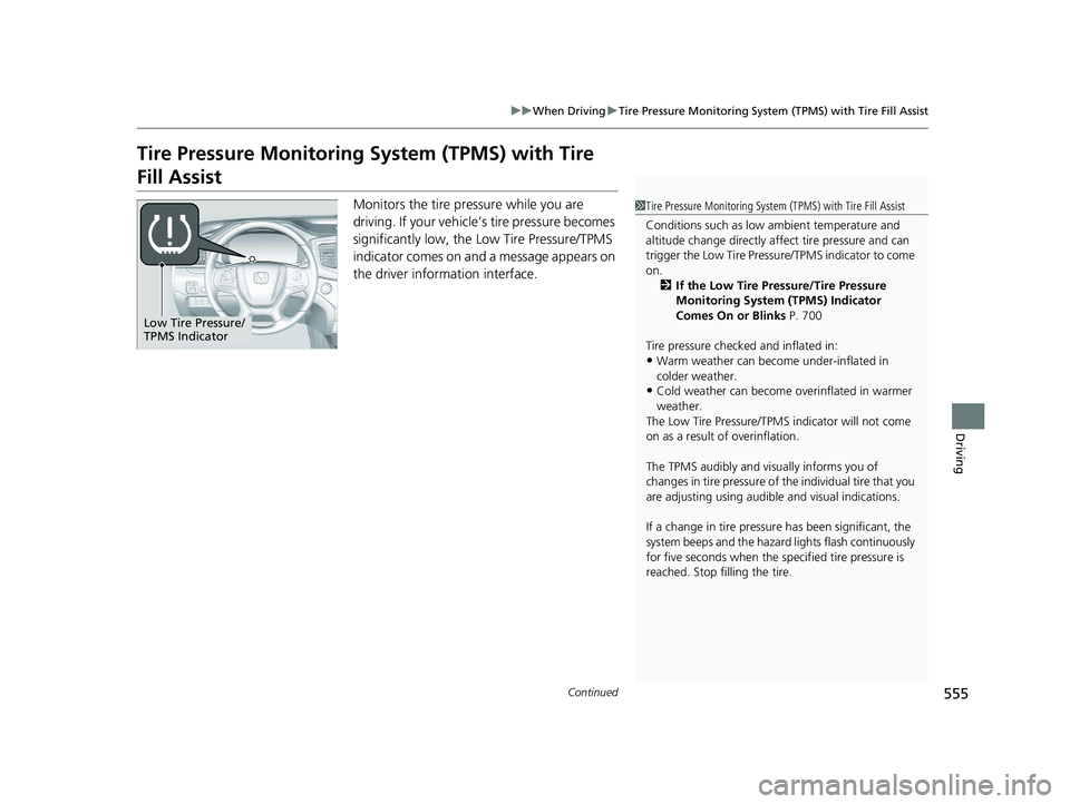 HONDA PILOT 2022 Owners Manual 555
uuWhen Driving uTire Pressure Monitoring System (TPMS) with Tire Fill Assist
Continued
Driving
Tire Pressure Monitoring System (TPMS) with Tire
Fill Assist
Monitors the tire pr essure while you a HONDA PILOT 2022 Owners Manual 555
uuWhen Driving uTire Pressure Monitoring System (TPMS) with Tire Fill Assist
Continued
Driving
Tire Pressure Monitoring System (TPMS) with Tire
Fill Assist
Monitors the tire pr essure while you a