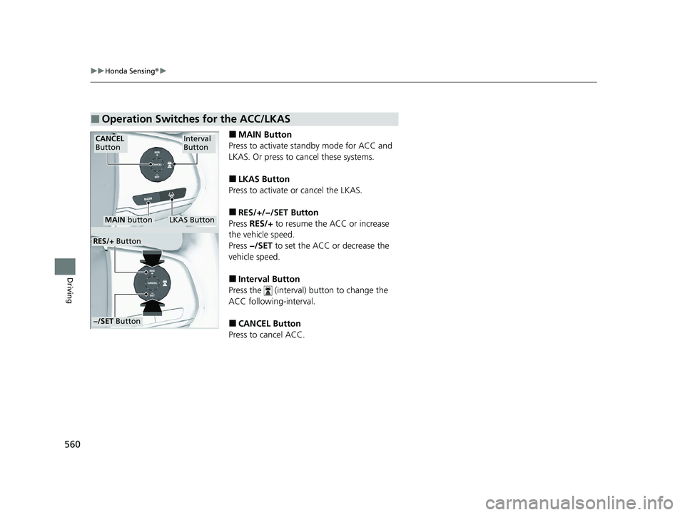 HONDA PILOT 2022  Owners Manual 560
uuHonda Sensing ®u
Driving
■MAIN Button
Press to activate standby mode for ACC and 
LKAS. Or press to cancel these systems.
■LKAS Button
Press to activate or cancel the LKAS.
■RES/+/−/SET