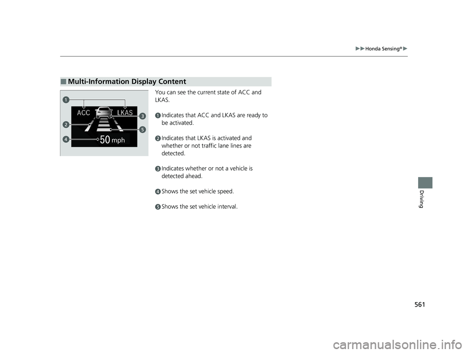 HONDA PILOT 2022  Owners Manual 561
uuHonda Sensing ®u
Driving
You can see the current state of ACC and 
LKAS.
aIndicates that ACC and  LKAS are ready to 
be activated.
bIndicates that LKAS is activated and 
whether or not traffic 