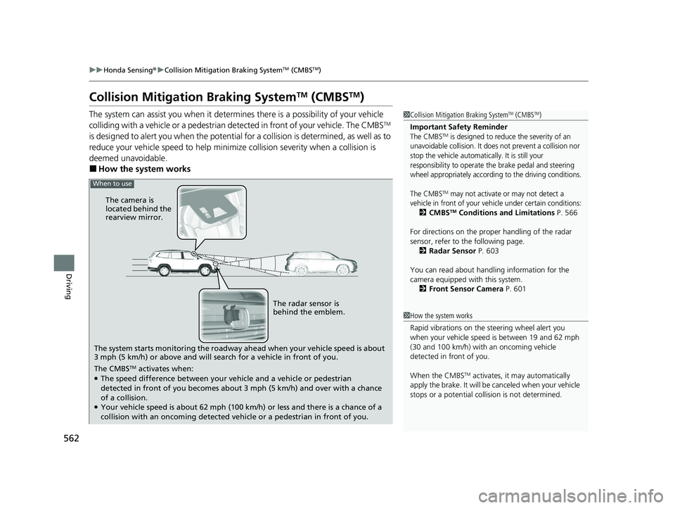 HONDA PILOT 2022 Owners Guide 562
uuHonda Sensing ®u Collision Mitigation Braking SystemTM (CMBSTM)
Driving
Collision Mitigati on Braking SystemTM (CMBSTM)
The system can assist you when it determine s there is a possibility of y HONDA PILOT 2022 Owners Guide 562
uuHonda Sensing ®u Collision Mitigation Braking SystemTM (CMBSTM)
Driving
Collision Mitigati on Braking SystemTM (CMBSTM)
The system can assist you when it determine s there is a possibility of y
