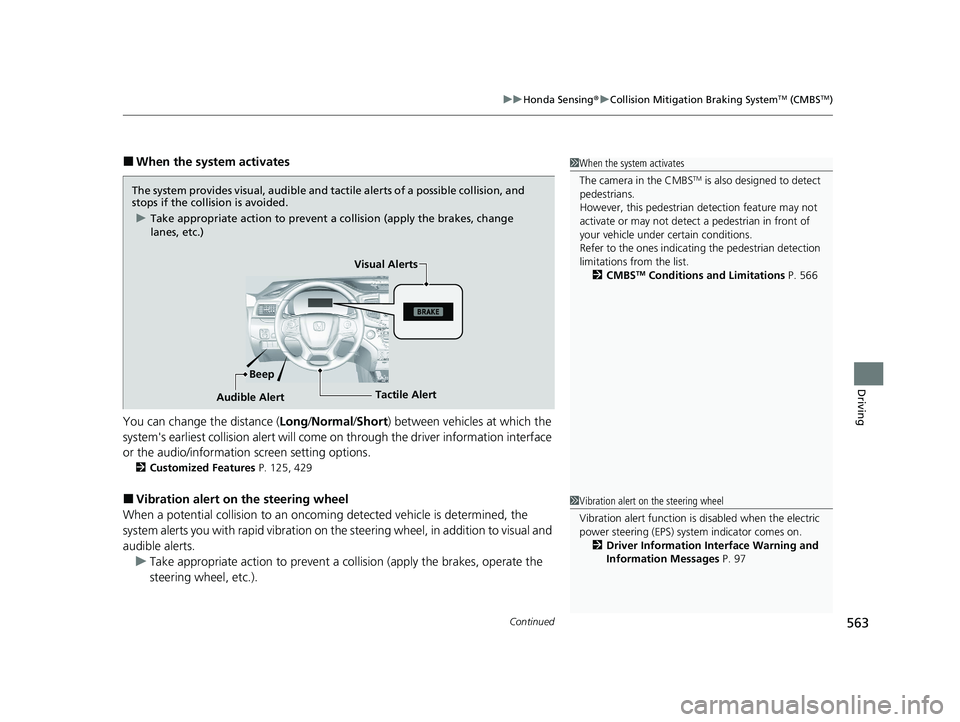 HONDA PILOT 2022  Owners Manual Continued563
uuHonda Sensing ®u Collision Mitigation Braking SystemTM (CMBSTM)
Driving
■When the system activates
You can change the distance ( Long/Normal /Short ) between vehicles at which the 
s