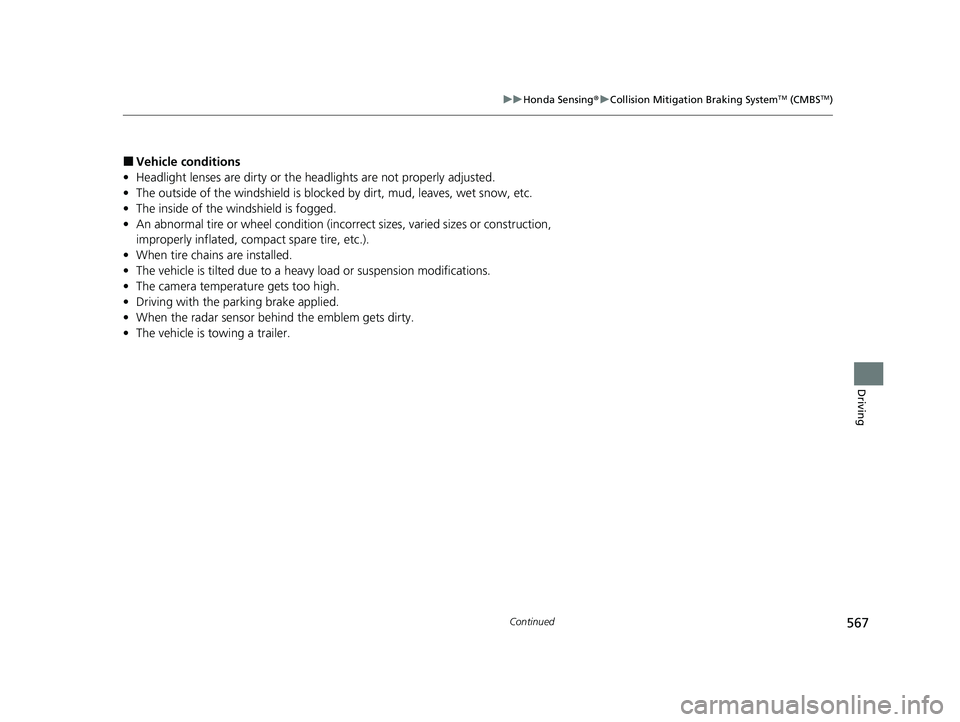 HONDA PILOT 2022 Owners Manual 567
uuHonda Sensing ®u Collision Mitigation Braking SystemTM (CMBSTM)
Continued
Driving
■Vehicle conditions
• Headlight lenses are dirty or the h eadlights are not properly adjusted.
• The outs HONDA PILOT 2022 Owners Manual 567
uuHonda Sensing ®u Collision Mitigation Braking SystemTM (CMBSTM)
Continued
Driving
■Vehicle conditions
• Headlight lenses are dirty or the h eadlights are not properly adjusted.
• The outs