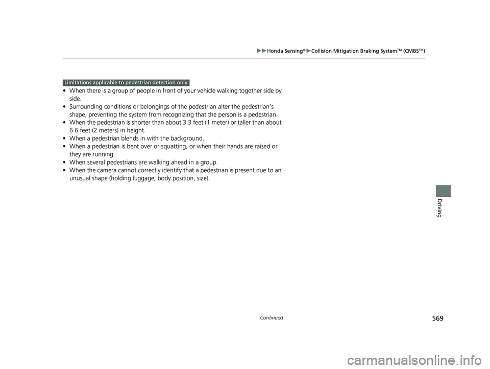 HONDA PILOT 2022  Owners Manual 569
uuHonda Sensing ®u Collision Mitigation Braking SystemTM (CMBSTM)
Continued
Driving
• When there is a group of people in front of your vehicle walking together side by 
side.
• Surrounding co