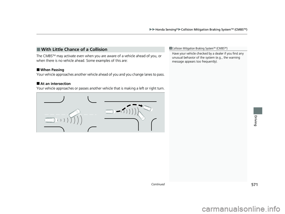 HONDA PILOT 2022  Owners Manual Continued571
uuHonda Sensing ®u Collision Mitigation Braking SystemTM (CMBSTM)
Driving
The CMBSTM may activate even when you are aware of a vehicle ahead of you, or 
when there is no vehicle ahead.  
