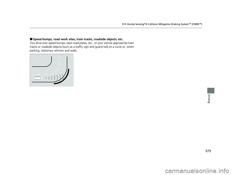 HONDA PILOT 2022  Owners Manual 573
uuHonda Sensing ®u Collision Mitigation Braking SystemTM (CMBSTM)
Driving
■Speed bumps, road work sites, tra in tracks, roadside objects, etc.
You drive over speed bumps, st eel road plates, et