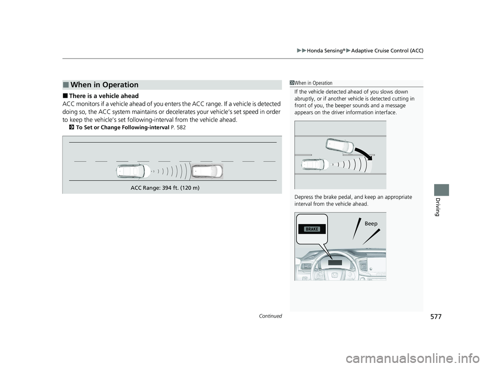 HONDA PILOT 2022  Owners Manual Continued577
uuHonda Sensing ®u Adaptive Cruise Control (ACC)
Driving
■There is a vehicle ahead
ACC monitors if a vehicle ahead of you ente rs the ACC range. If a vehicle is detected 
doing so, the