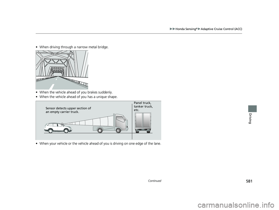 HONDA PILOT 2022 User Guide 581
uuHonda Sensing ®u Adaptive Cruise Control (ACC)
Continued
Driving
• When driving through a narrow metal bridge.
• When the vehicle ahead of you brakes suddenly.
• When the vehicle ahead of HONDA PILOT 2022 User Guide 581
uuHonda Sensing ®u Adaptive Cruise Control (ACC)
Continued
Driving
• When driving through a narrow metal bridge.
• When the vehicle ahead of you brakes suddenly.
• When the vehicle ahead of