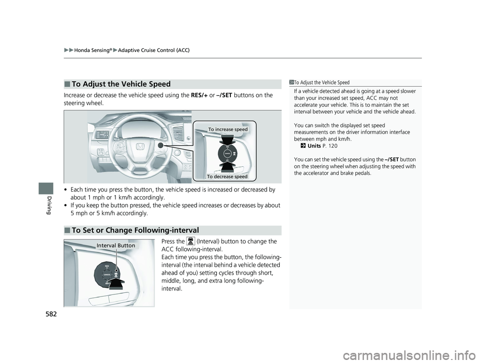 HONDA PILOT 2022  Owners Manual uuHonda Sensing ®u Adaptive Cruise Control (ACC)
582
Driving
Increase or decrease the  vehicle speed using the RES/+ or –/SET buttons on the 
steering wheel.
• Each time you press the button, the