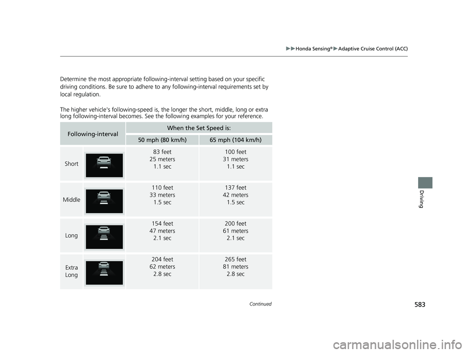 HONDA PILOT 2022  Owners Manual 583
uuHonda Sensing ®u Adaptive Cruise Control (ACC)
Continued
Driving
Determine the most appropriate following- interval setting based on your specific 
driving conditions. Be sure to adhere to any 