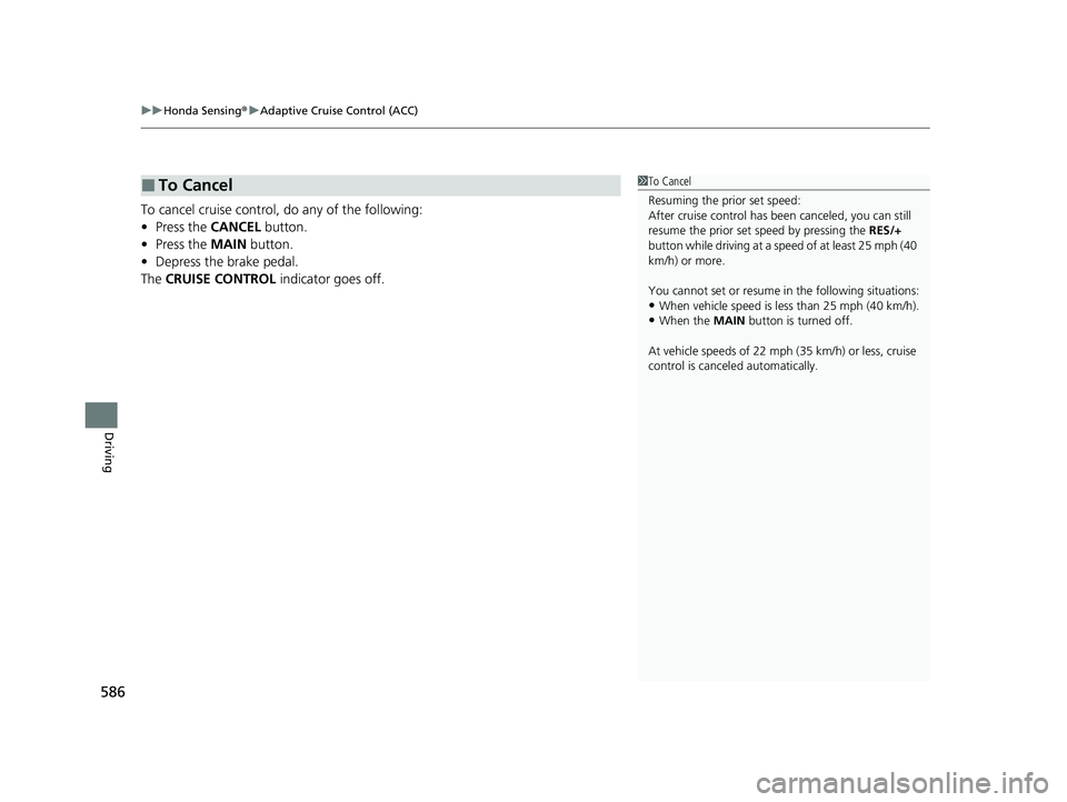 HONDA PILOT 2022  Owners Manual uuHonda Sensing ®u Adaptive Cruise Control (ACC)
586
Driving
To cancel cruise control, do any of the following:
• Press the  CANCEL button.
• Press the  MAIN button.
• Depress the brake pedal.

