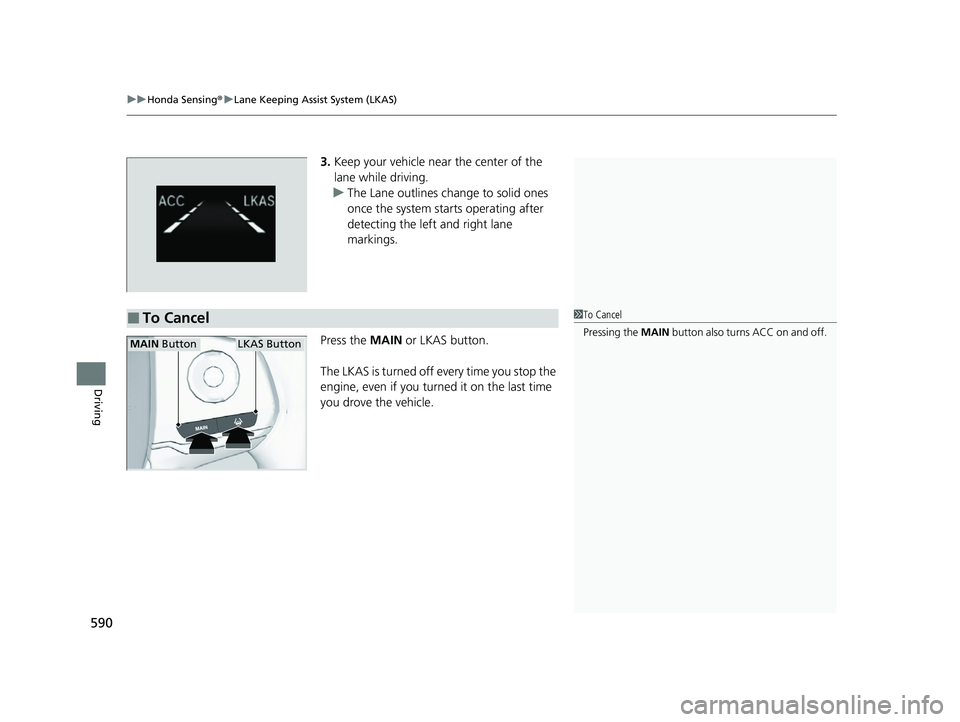 HONDA PILOT 2022 Owners Manual uuHonda Sensing ®u Lane Keeping Assist System (LKAS)
590
Driving
3. Keep your vehicle near the center of the
lane while driving.
u The Lane outlines change to solid ones
once the system starts oper HONDA PILOT 2022 Owners Manual uuHonda Sensing ®u Lane Keeping Assist System (LKAS)
590
Driving
3. Keep your vehicle near the center of the
lane while driving.
u The Lane outlines change to solid ones
once the system starts oper