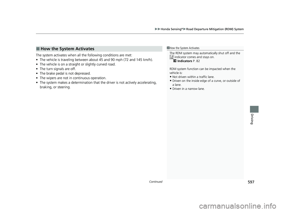 HONDA PILOT 2022 Owners Manual Continued597
uuHonda Sensing ®u Road Departure Mitigation (RDM) System
Driving
The system activates when all the following conditions are met:
• The vehicle is traveling between about 45 and 90 mph HONDA PILOT 2022 Owners Manual Continued597
uuHonda Sensing ®u Road Departure Mitigation (RDM) System
Driving
The system activates when all the following conditions are met:
• The vehicle is traveling between about 45 and 90 mph