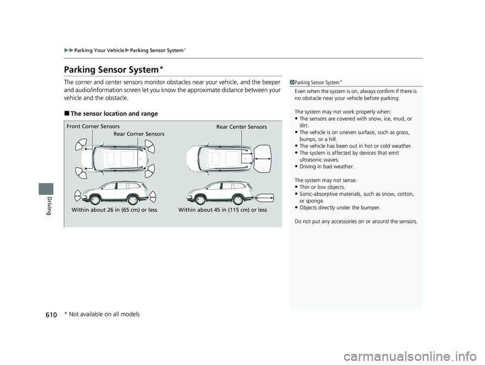 HONDA PILOT 2022  Owners Manual 610
uuParking Your Vehicle uParking Sensor System*
Driving
Parking Sensor System*
The corner and center sensors monitor obst acles near your vehicle, and the beeper 
and audio/information screen let y