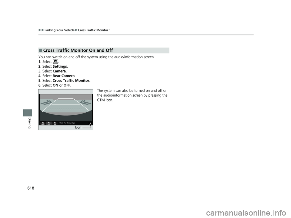 HONDA PILOT 2022 Owners Manual 618
uuParking Your Vehicle uCross Traffic Monitor*
Driving
You can switch on and off the system using the audio/information screen.
1. Select .
2. Select Settings .
3. Select Camera.
4. Select Rea HONDA PILOT 2022 Owners Manual 618
uuParking Your Vehicle uCross Traffic Monitor*
Driving
You can switch on and off the system using the audio/information screen.
1. Select .
2. Select Settings .
3. Select Camera.
4. Select Rea