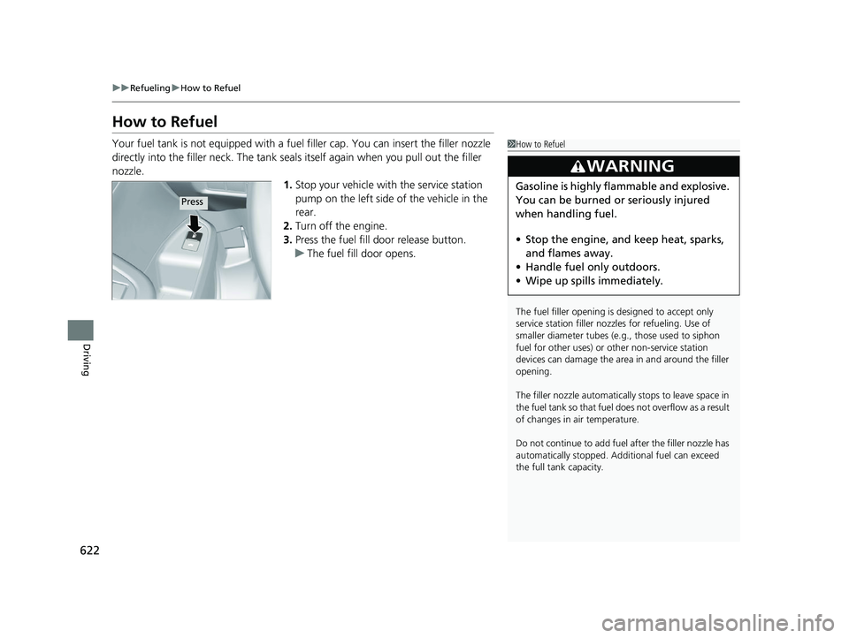 HONDA PILOT 2022 Owners Manual 622
uuRefueling uHow to Refuel
Driving
How to Refuel
Your fuel tank is not equipped with a fuel filler cap. You can insert the filler nozzle
directly into the filler neck. The tank seal s itself aga HONDA PILOT 2022 Owners Manual 622
uuRefueling uHow to Refuel
Driving
How to Refuel
Your fuel tank is not equipped with a fuel filler cap. You can insert the filler nozzle
directly into the filler neck. The tank seal s itself aga
