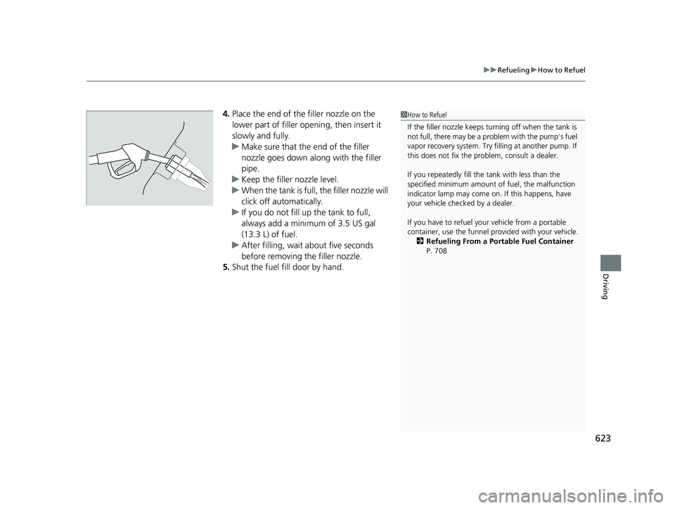 HONDA PILOT 2022 Owners Manual 623
uuRefueling uHow to Refuel
Driving
4. Place the end of the filler nozzle on the
lower part of filler opening, then insert it
slowly and fully.
u Make sure that the end of the filler
nozzle goes HONDA PILOT 2022 Owners Manual 623
uuRefueling uHow to Refuel
Driving
4. Place the end of the filler nozzle on the
lower part of filler opening, then insert it
slowly and fully.
u Make sure that the end of the filler
nozzle goes