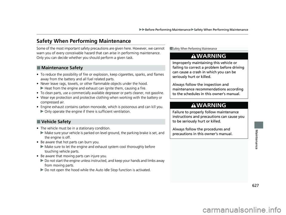 HONDA PILOT 2022 Owners Manual 627
uuBefore Performing Maintenance uSafety When Performing Maintenance
Maintenance
Safety When Performing Maintenance
Some of the most important safety precau tions are given here. However, we cannot HONDA PILOT 2022 Owners Manual 627
uuBefore Performing Maintenance uSafety When Performing Maintenance
Maintenance
Safety When Performing Maintenance
Some of the most important safety precau tions are given here. However, we cannot