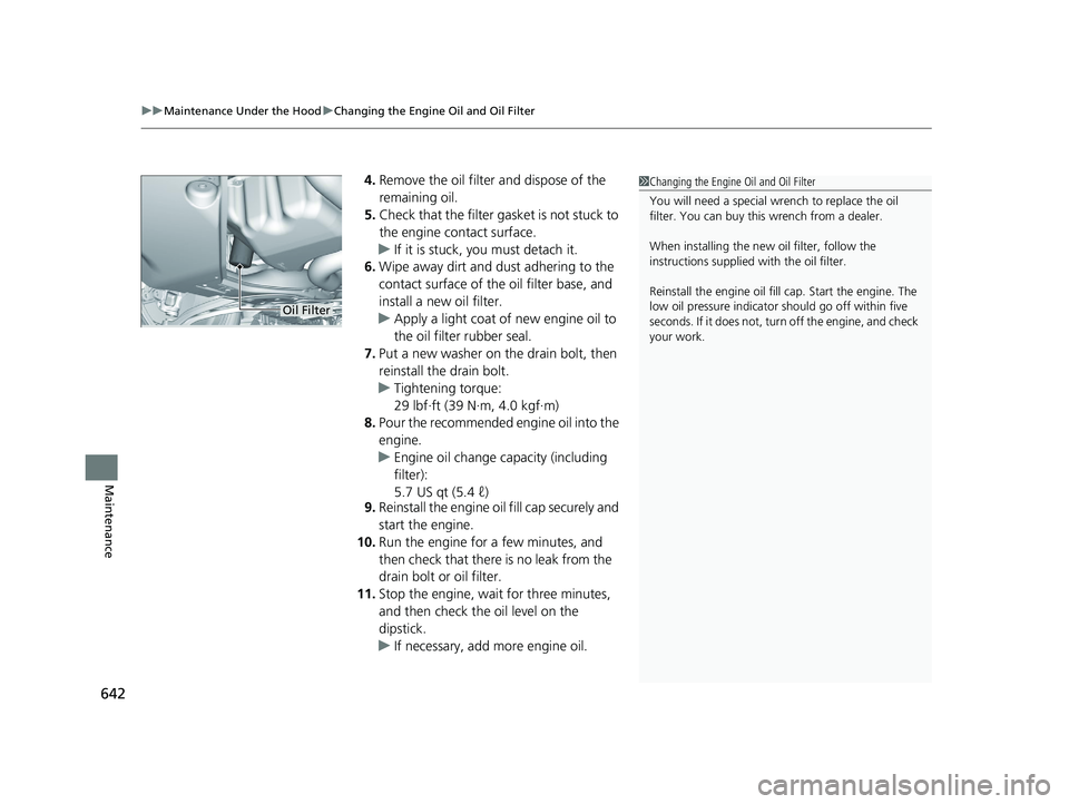 HONDA PILOT 2022 Owners Manual uuMaintenance Under the Hood uChanging the Engine Oil and Oil Filter
642
Maintenance
4. Remove the oil filter and dispose of the
remaining oil.
5. Check that the filter ga sket is not stuck to
the e HONDA PILOT 2022 Owners Manual uuMaintenance Under the Hood uChanging the Engine Oil and Oil Filter
642
Maintenance
4. Remove the oil filter and dispose of the
remaining oil.
5. Check that the filter ga sket is not stuck to
the e