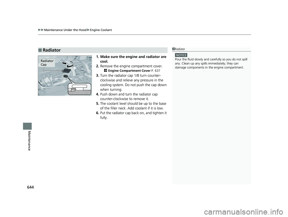 HONDA PILOT 2022 Owners Manual uuMaintenance Under the Hood uEngine Coolant
644
Maintenance
1. Make sure the engine and radiator are
cool.
2. Remove the engine compartment cover.
2 Engine Compartment Cover P. 637
3.Turn the radiat HONDA PILOT 2022 Owners Manual uuMaintenance Under the Hood uEngine Coolant
644
Maintenance
1. Make sure the engine and radiator are
cool.
2. Remove the engine compartment cover.
2 Engine Compartment Cover P. 637
3.Turn the radiat