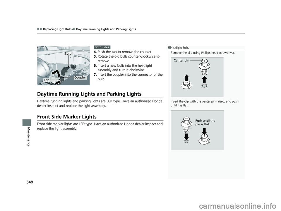 HONDA PILOT 2022 Owners Manual uuReplacing Light Bulbs uDaytime Running Lights and Parking Lights
648
Maintenance
4. Push the tab to remove the coupler.
5. Rotate the old bulb counter-clockwise to
remove.
6. Insert a new bulb into HONDA PILOT 2022 Owners Manual uuReplacing Light Bulbs uDaytime Running Lights and Parking Lights
648
Maintenance
4. Push the tab to remove the coupler.
5. Rotate the old bulb counter-clockwise to
remove.
6. Insert a new bulb into