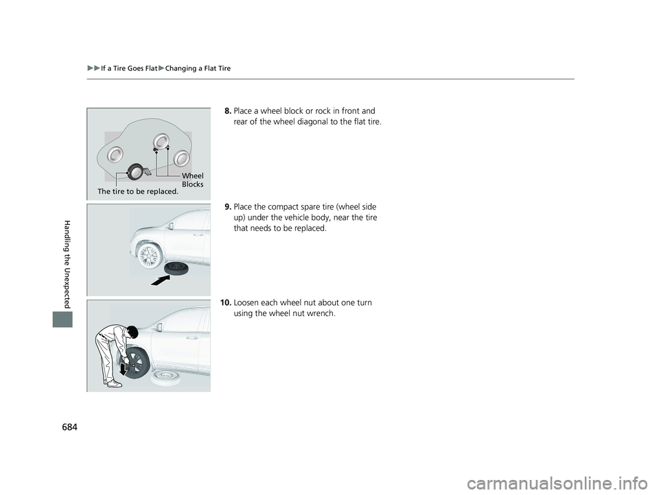 HONDA PILOT 2022 Owners Manual 684
uuIf a Tire Goes Flat uChanging a Flat Tire
Handling the Unexpected
8. Place a wheel block or rock in front and
rear of the wheel diagonal to the flat tire.
9. Place the compact spare tire (wheel HONDA PILOT 2022 Owners Manual 684
uuIf a Tire Goes Flat uChanging a Flat Tire
Handling the Unexpected
8. Place a wheel block or rock in front and
rear of the wheel diagonal to the flat tire.
9. Place the compact spare tire (wheel