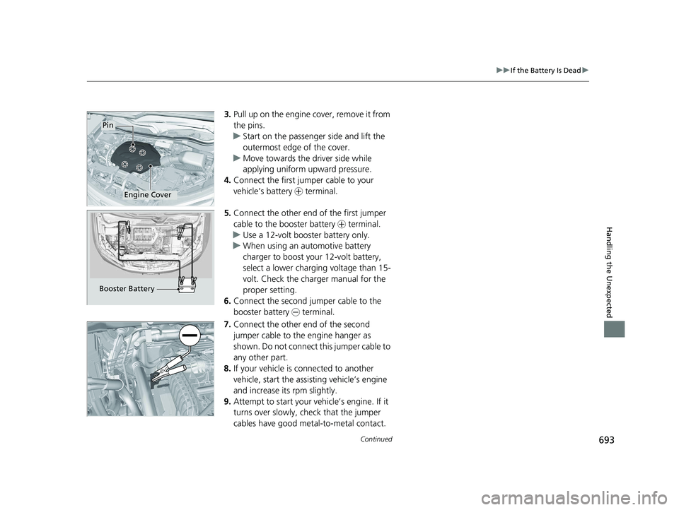 HONDA PILOT 2022 Owners Manual 693
uuIf the Battery Is Dead u
Continued
Handling the Unexpected
3.Pull up on the engine cover, remove it from
the pins.
u Start on the passenger side and lift the
outermost edge of the cover.
u Mov HONDA PILOT 2022 Owners Manual 693
uuIf the Battery Is Dead u
Continued
Handling the Unexpected
3.Pull up on the engine cover, remove it from
the pins.
u Start on the passenger side and lift the
outermost edge of the cover.
u Mov