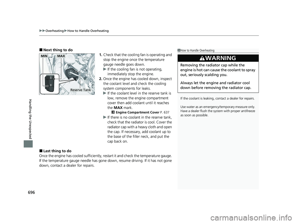 HONDA PILOT 2022 Owners Manual uuOverheating uHow to Handle Overheating
696
Handling the Unexpected
■Next thing to do
1.Check that the cooling fan is operating and
stop the engine once the temperature
gauge needle goes down.
u HONDA PILOT 2022 Owners Manual uuOverheating uHow to Handle Overheating
696
Handling the Unexpected
■Next thing to do
1.Check that the cooling fan is operating and
stop the engine once the temperature
gauge needle goes down.
u